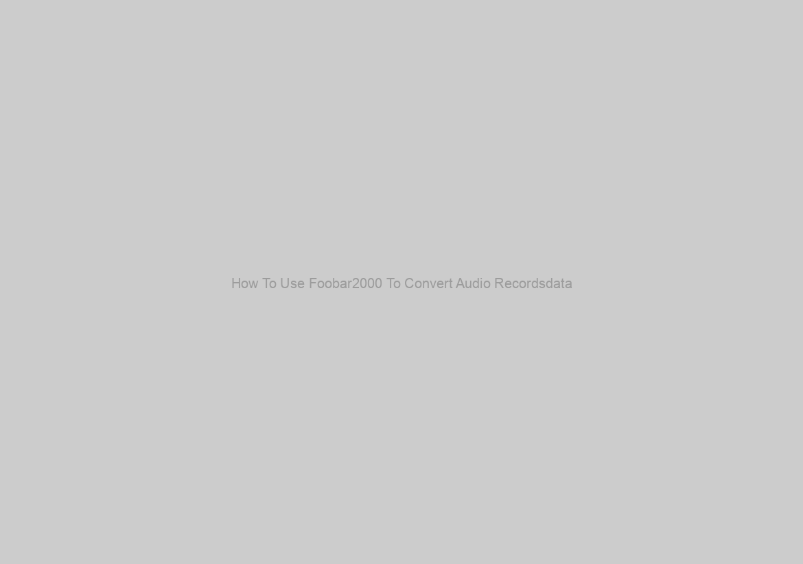 How To Use Foobar2000 To Convert Audio Recordsdata